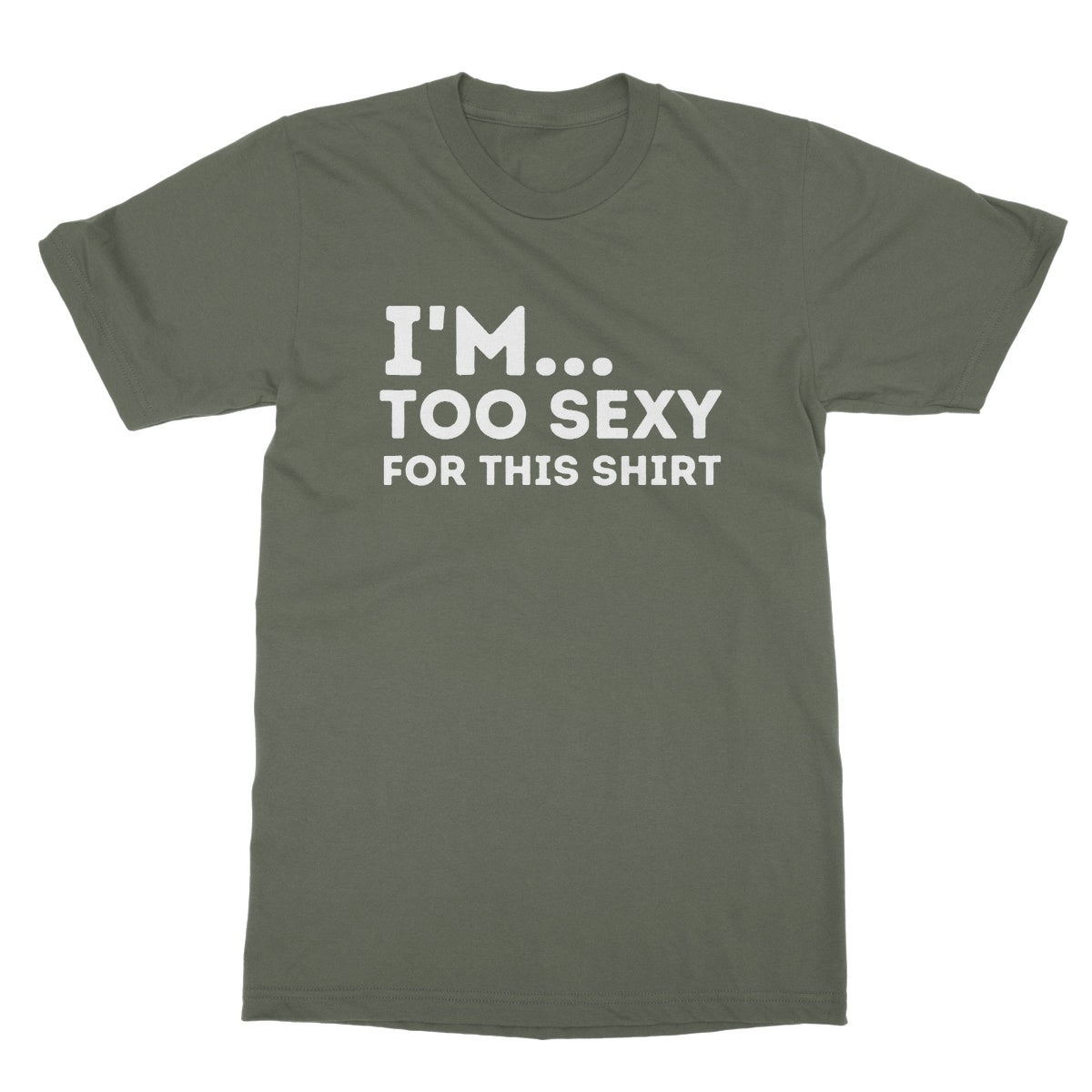 I'm Too Sexy For This Shirt T-Shirt - Military Green - Funny T-Shirt