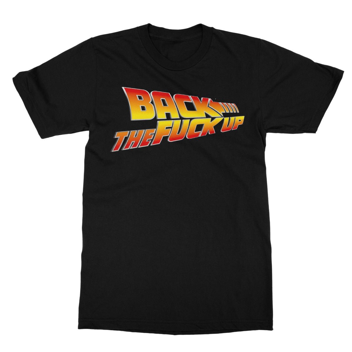 Back The Fuck Up T-Shirt - Black - Funny T-Shirt