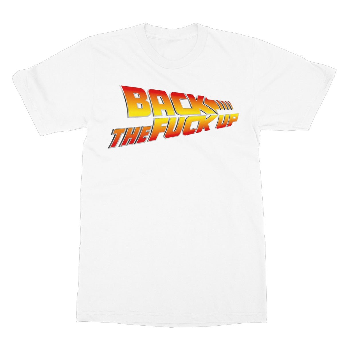 Back The Fuck Up T-Shirt - White - Funny T-Shirt