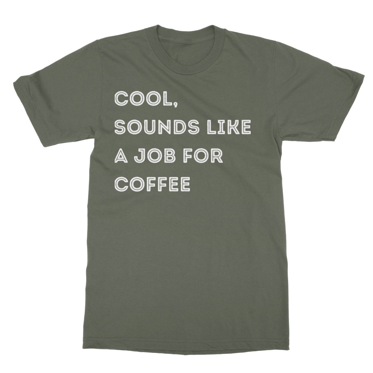 Cool, Sounds Like A Job For Coffee T-Shirt - Military Green - Funny T-Shirt