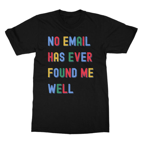 No Email Has Ever Found Me Well T-Shirt funny slogan t-shirt