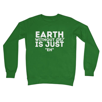 Earth Without The Art Is Just "Eh" Jumper - Kelly Green - Funny Jumper