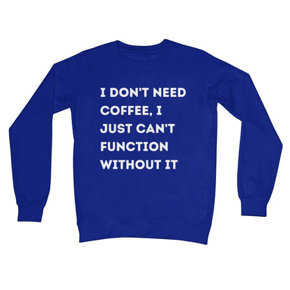 I Don't Need Coffee, I Just Can't Function Without It Jumper - Royal - Funny Jumper