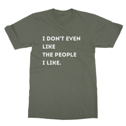 I Don't Even Like The People I Like T-Shirt - Military Green - Funny T-Shirt