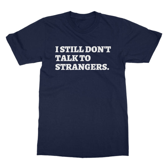 I don't like talking to strangers t shirt navy