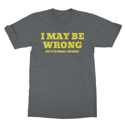 I May Be Wrong, But It's Highly Unlikely T-Shirt - Charcoal - Funny T-Shirt