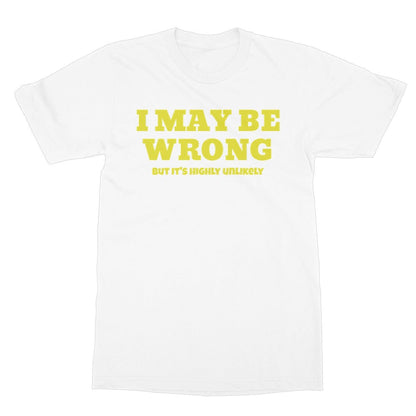 I May Be Wrong, But It's Highly Unlikely T-Shirt - White - Funny T-Shirt