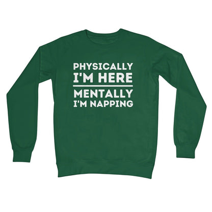 Physically I'm Here, Mentally I'm Napping Jumper - Bottle Green - Funny Jumper