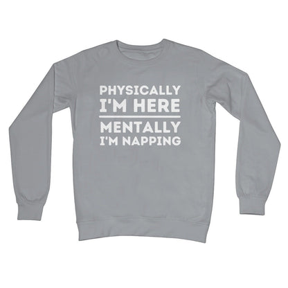 Physically I'm Here, Mentally I'm Napping Jumper - Steel Grey - Funny Jumper