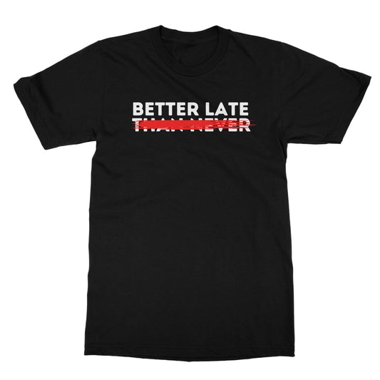 Better Late T-Shirt - Black - Funny T-Shirt