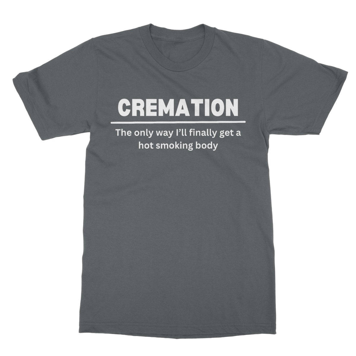 Cremation - The Only Way I'll Get A Hot Smoking Body T-Shirt - Charcoal - Funny T-Shirt