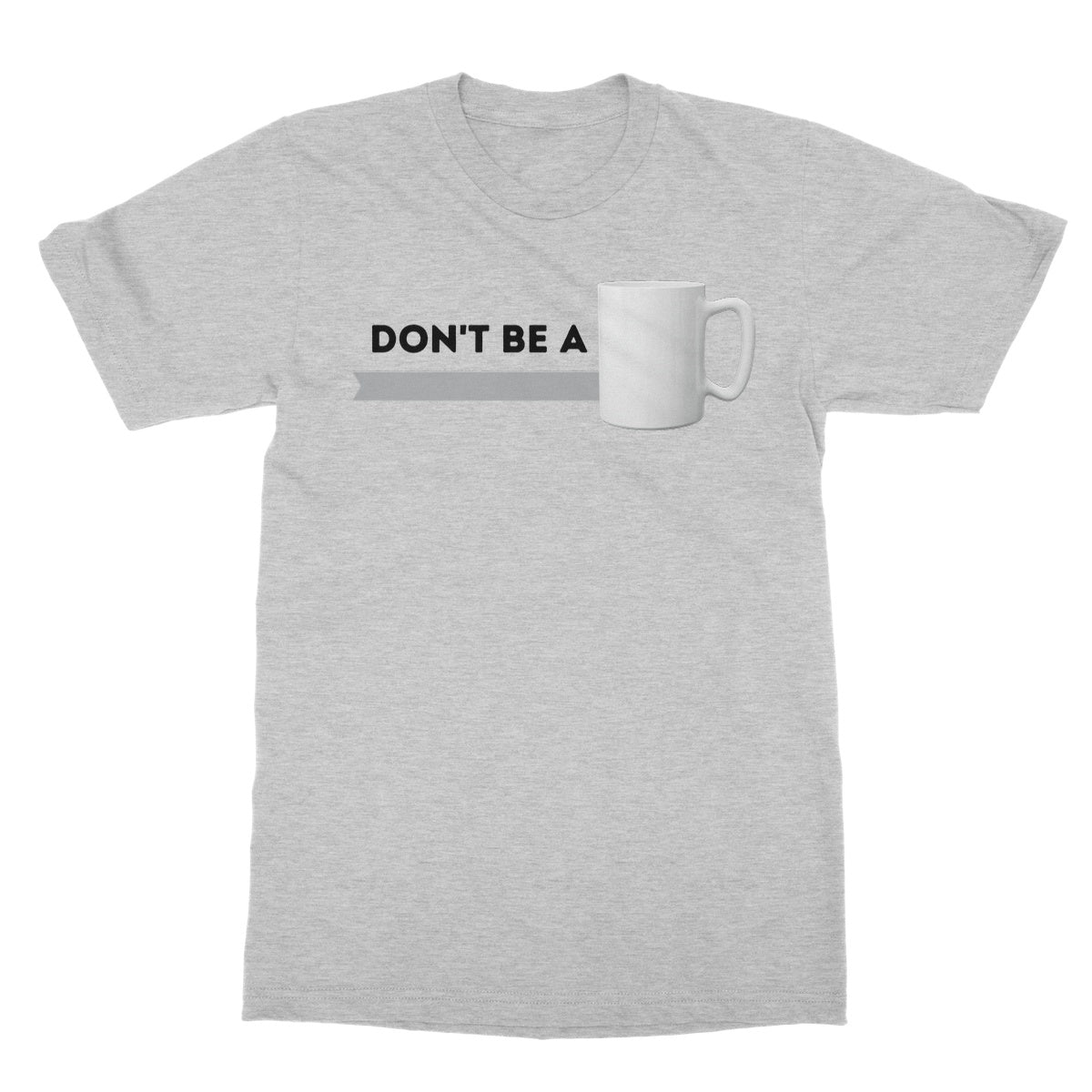 don't be a mug t shirt grey