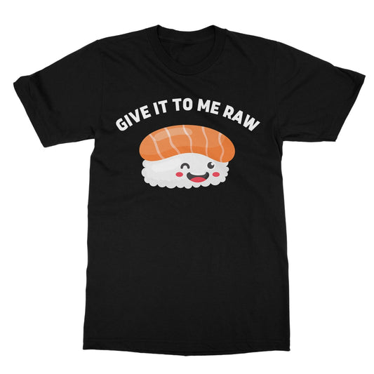 Give It To Me Raw T-Shirt - Black - Funny T-Shirt
