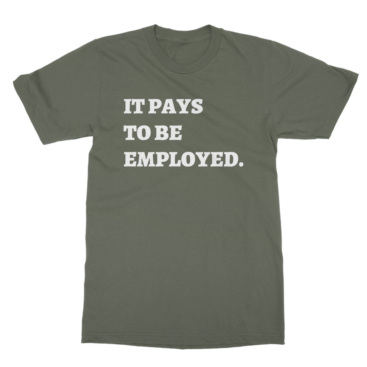 it pays to be be employed t shirt green