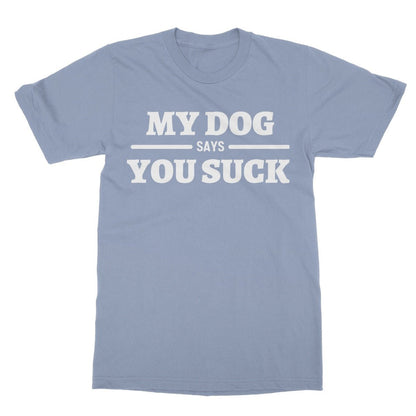 My Dog Says You Suck T-Shirt - Light Blue - Funny T-Shirt