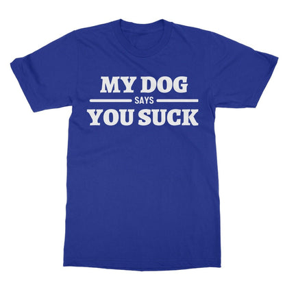 My Dog Says You Suck T-Shirt - Royal - Funny T-Shirt