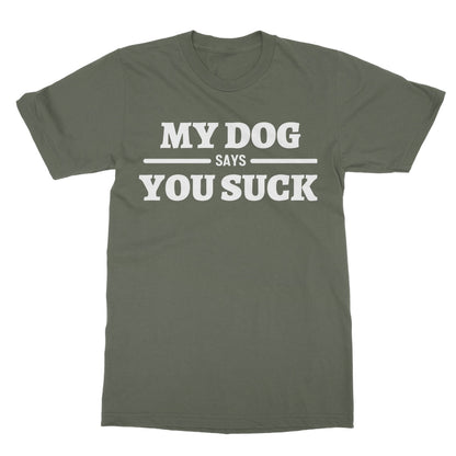 My Dog Says You Suck T-Shirt - Military Green - Funny T-Shirt