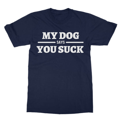 My Dog Says You Suck T-Shirt - Navy - Funny T-Shirt