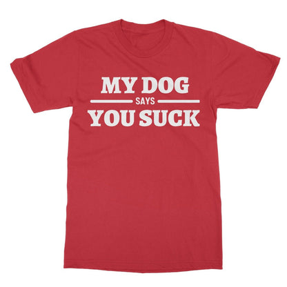 My Dog Says You Suck T-Shirt - Red - Funny T-Shirt